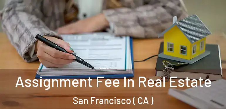  Assignment Fee In Real Estate San Francisco ( CA )