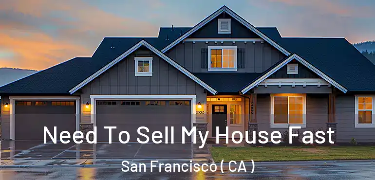  Need To Sell My House Fast San Francisco ( CA )