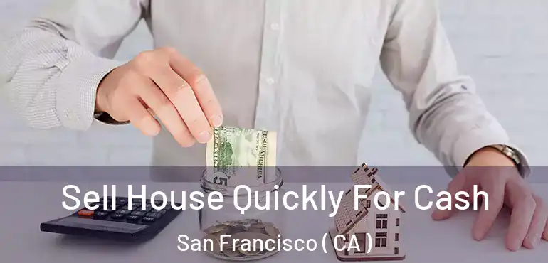  Sell House Quickly For Cash San Francisco ( CA )