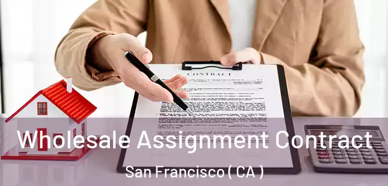  Wholesale Assignment Contract San Francisco ( CA )